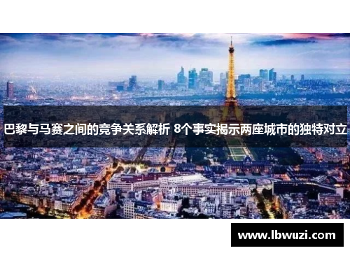 巴黎与马赛之间的竞争关系解析 8个事实揭示两座城市的独特对立